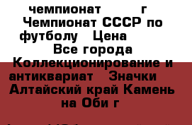 11.1) чемпионат : 1971 г - Чемпионат СССР по футболу › Цена ­ 149 - Все города Коллекционирование и антиквариат » Значки   . Алтайский край,Камень-на-Оби г.